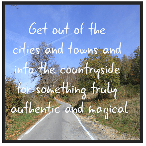 Get out of the cities and towns and into the countryside for something truly authentic and magical