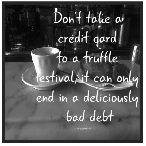 Don_t take a credit card to a truffle festival, it can only end in a deliciously bad debt